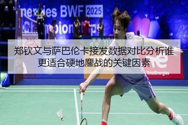 郑钦文与萨巴伦卡接发数据对比分析谁更适合硬地鏖战的关键因素